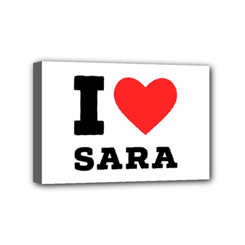 I Love Sara Mini Canvas 6  X 4  (stretched) by ilovewhateva