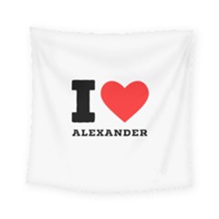 I Love Alexander Square Tapestry (small) by ilovewhateva