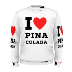 I Love Pina Colada Men s Sweatshirt by ilovewhateva