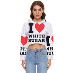 I Love White Sugar Women s Lightweight Cropped Hoodie by ilovewhateva