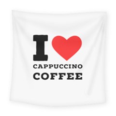 I Love Cappuccino Coffee Square Tapestry (large) by ilovewhateva