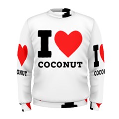 I Love Coconut Men s Sweatshirt by ilovewhateva