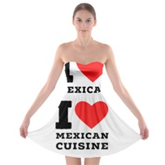 I Love Mexican Cuisine Strapless Bra Top Dress by ilovewhateva