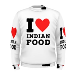 I Love Indian Food Men s Sweatshirt by ilovewhateva