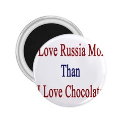 I Love Russia More Than I Love Chocolate 2 25  Button Magnet by Supernova23