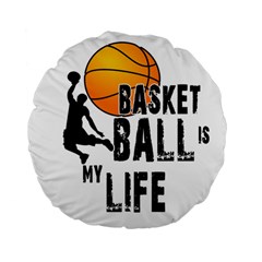 Basketball Is My Life Standard 15  Premium Flano Round Cushions by Valentinaart