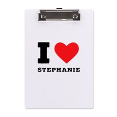 I Love Stephanie A5 Acrylic Clipboard by ilovewhateva