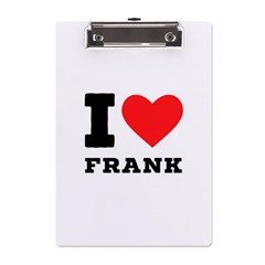 I Love Frank A5 Acrylic Clipboard by ilovewhateva