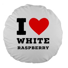 I Love White Raspberry Large 18  Premium Round Cushions by ilovewhateva