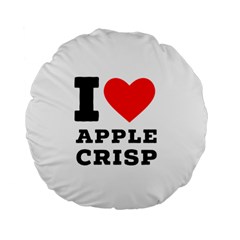 I Love Apple Crisp Standard 15  Premium Flano Round Cushions by ilovewhateva