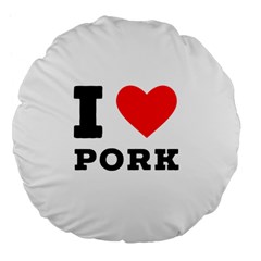 I Love Pork  Large 18  Premium Flano Round Cushions by ilovewhateva