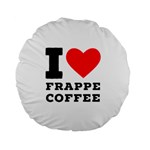 I love frappe coffee Standard 15  Premium Round Cushions Front