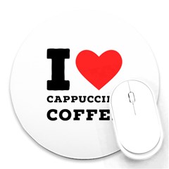 I Love Cappuccino Coffee Round Mousepad by ilovewhateva