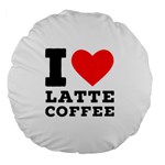 I love latte coffee Large 18  Premium Flano Round Cushions Front