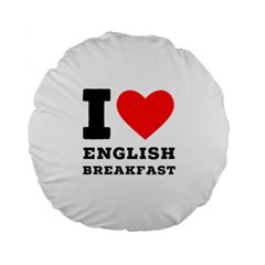 I Love English Breakfast  Standard 15  Premium Round Cushions by ilovewhateva