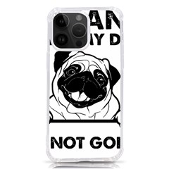 Black Pug Dog If I Cant Bring My Dog I T- Shirt Black Pug Dog If I Can t Bring My Dog I m Not Going Iphone 14 Pro Max Tpu Uv Print Case by EnriqueJohnson