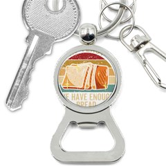 Bread Baking T- Shirt Funny Bread Baking Baker At Yeast We Have Enough Bread T- Shirt (1) Bottle Opener Key Chain by JamesGoode