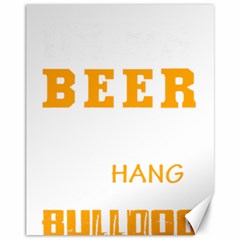 Bulldog T- Shirt I Just Want To Drink Beer And Hang With My Bulldog Dog T- Shirt Canvas 11  X 14  by JamesGoode