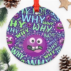 Why Not Question Reason Ornament (round) by Paksenen