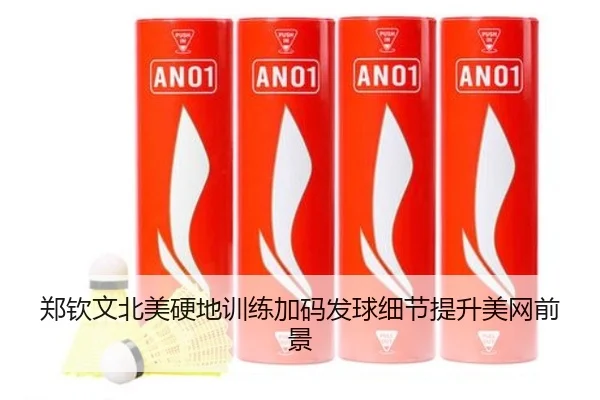 郑钦文北美硬地训练加码发球细节提升美网前景